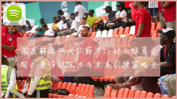 深度解读热火队薪资：核心球员合同、奢侈税压力与未来引援策略全分析